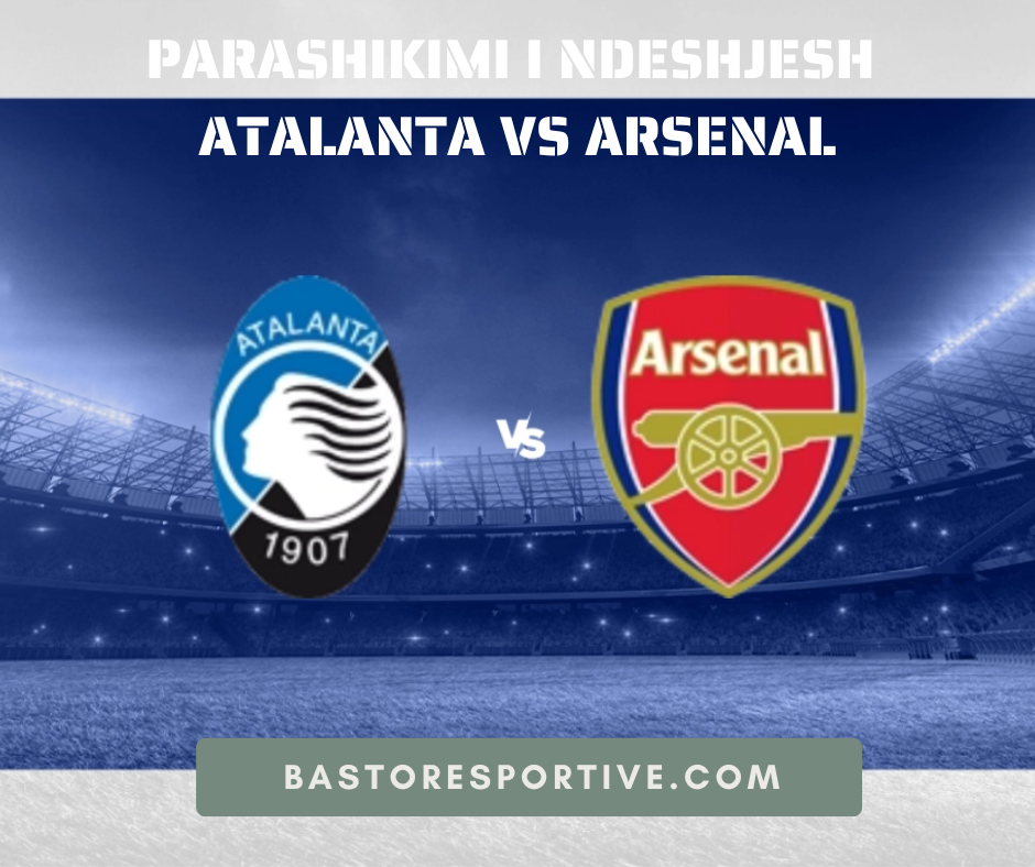 Parashikimi i Ndeshjesh Atalanta vS Arsenal