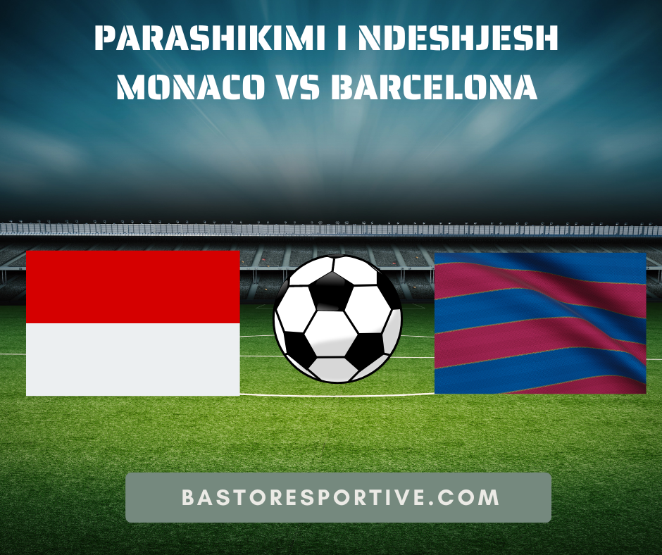 Parashikimi i Ndeshjesh Monaco vs Barcelona - Champions League