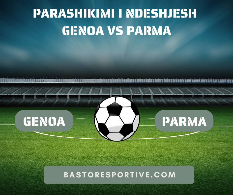 Parashikimi i Ndeshjesh Genoa vs Parma